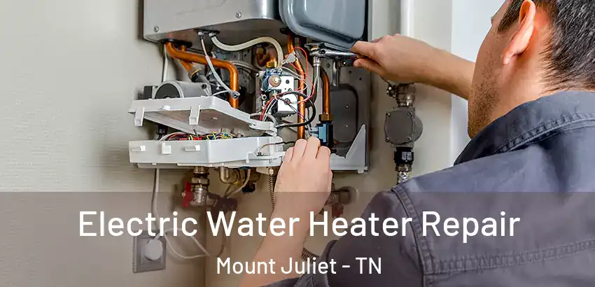 Electric Water Heater Repair Mount Juliet - TN
